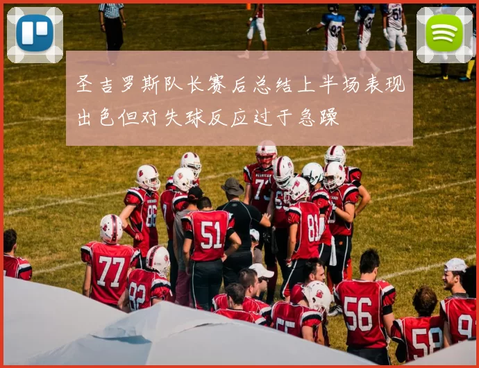 圣吉罗斯队长赛后总结上半场表现出色但对失球反应过于急躁