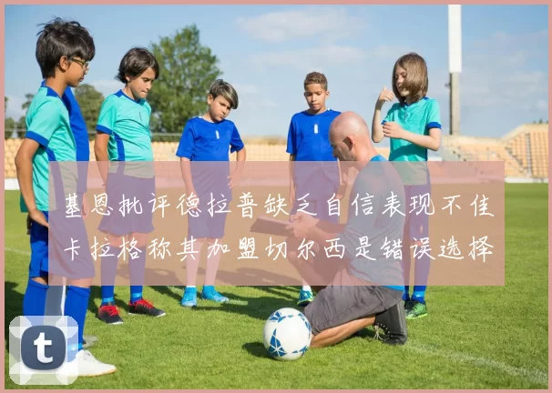 基恩批评德拉普缺乏自信表现不佳卡拉格称其加盟切尔西是错误选择